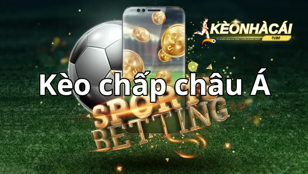 Keo chap chau A – Bi quyet choi chap hieu qua nhat 2024