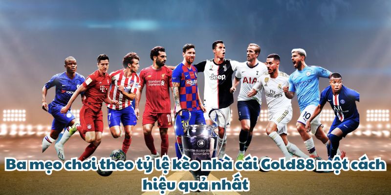 Ba mẹo chơi theo tỷ lệ kèo nhà cái GOLD88 một cách hiệu quả nhất