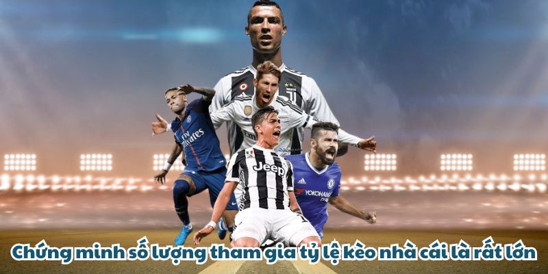 Chứng minh số lượng tham gia tỷ lệ kèo nhà cái là rất lớn