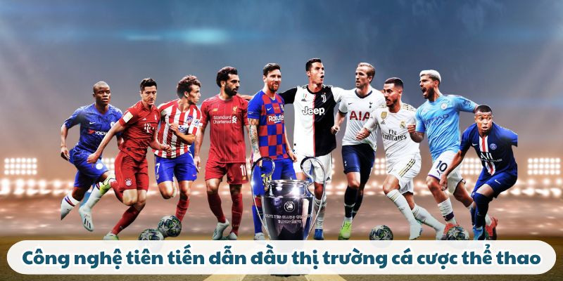 Công nghệ tiên tiến dẫn đầu thị trường cá cược thể thao