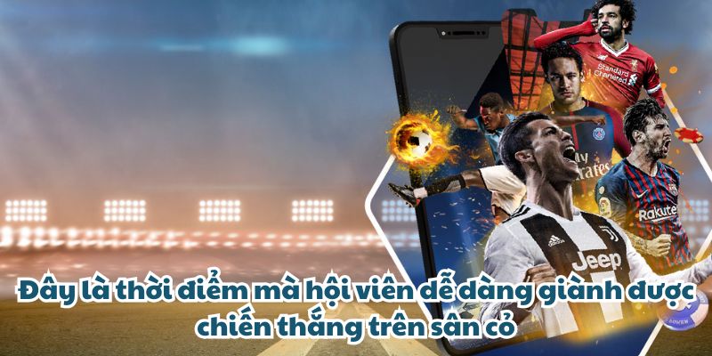 Đây là thời điểm mà hội viên dễ dàng giành được chiến thắng trên sân cỏ