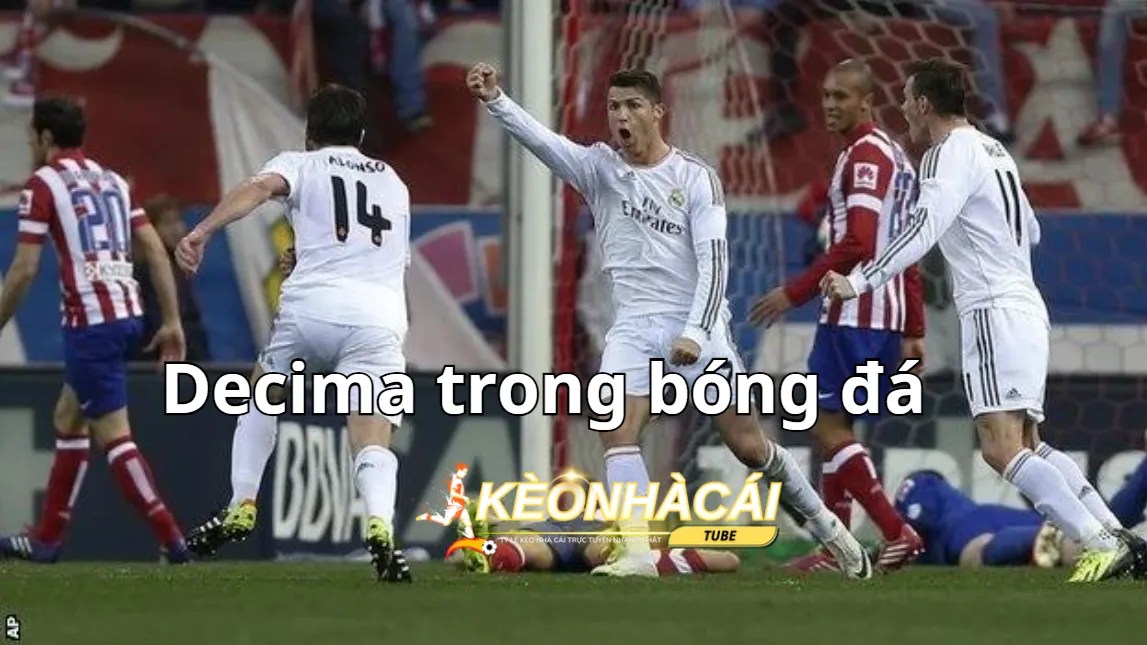 Decima trong bóng đá được Real Madrid hoàn thành Decima trong bóng đá được Real Madrid hoàn thành