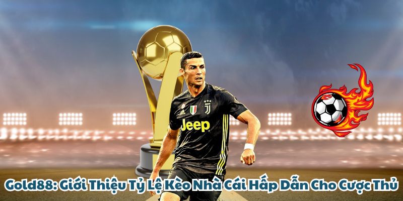 Giới thiệu về tỷ lệ kèo nhà cái uy tín GOLD88
