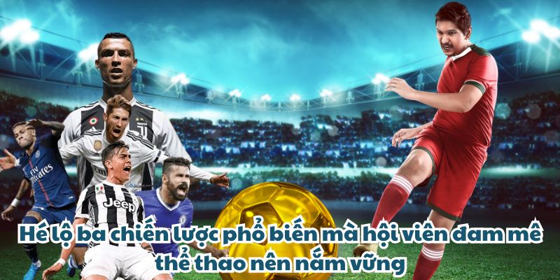 Hé lộ ba chiến lược phổ biến mà hội viên đam mê thể thao nên nắm vững