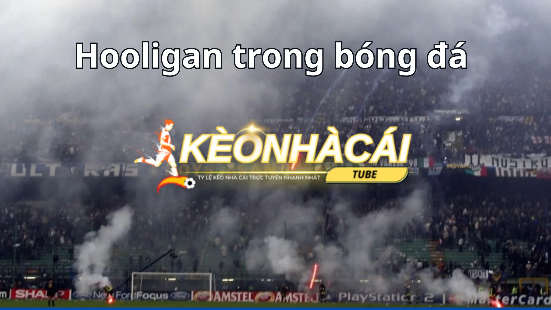Sự ảnh hưởng nghiêm trọng của Hooligan đến bóng đá Sự ảnh hưởng nghiêm trọng của Hooligan đến bóng đá