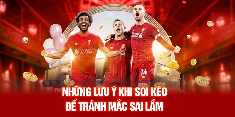 Những lưu ý khi soi kèo để tránh mắc sai lầm