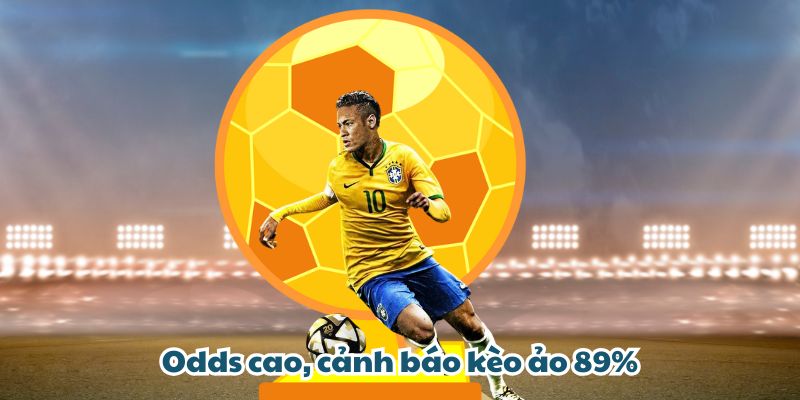 Odds cao, cảnh báo kèo ảo 89%