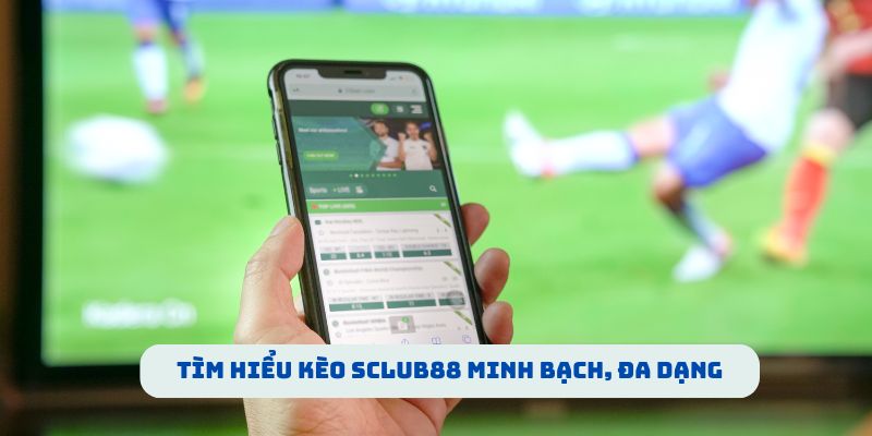 Tìm hiểu kèo SCLUB88 minh bạch, đa dạng