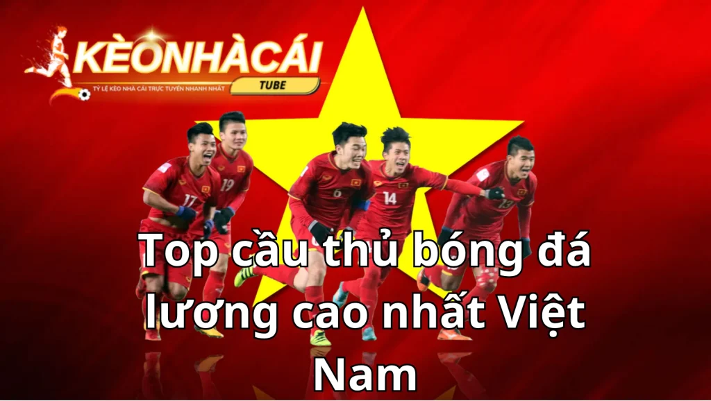 top cau thu bong da luong cao nhat viet nam 1 1
