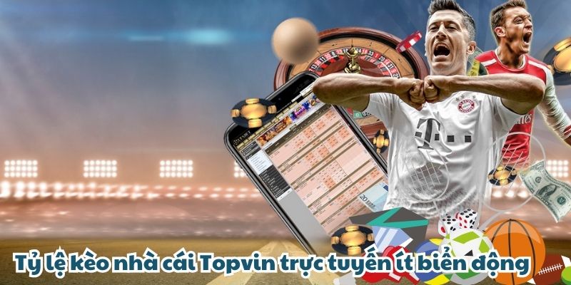 Tỷ lệ kèo nhà cái TOPVIN trực tuyến ít biển động