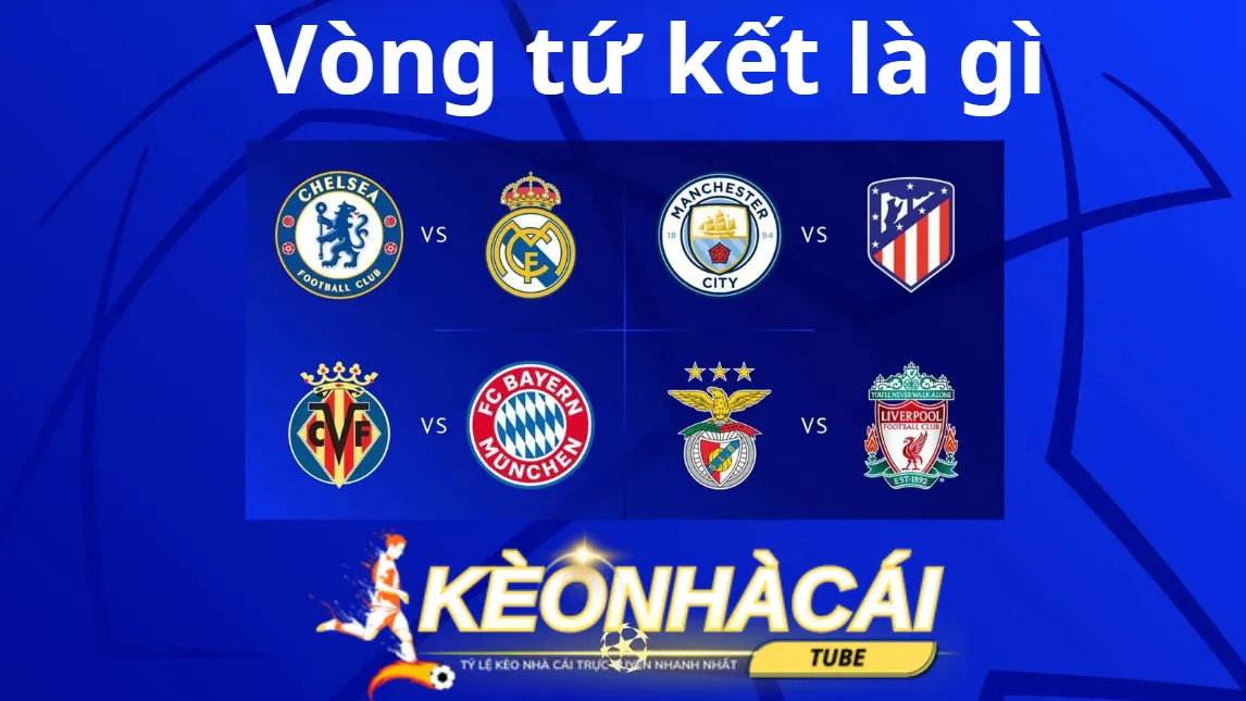 Vòng tứ kết là gì? Nếu là một fan hâm mộ bóng đá nên biết đến